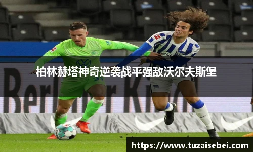 柏林赫塔神奇逆袭战平强敌沃尔夫斯堡