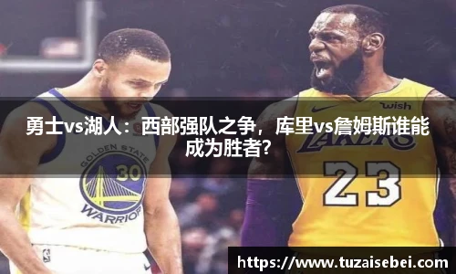 勇士vs湖人：西部强队之争，库里vs詹姆斯谁能成为胜者？