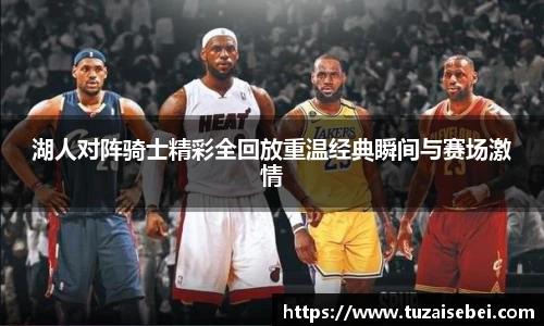 湖人对阵骑士精彩全回放重温经典瞬间与赛场激情