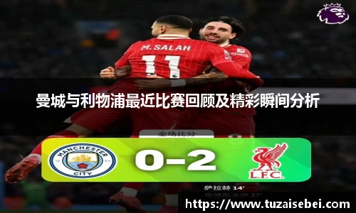 曼城与利物浦最近比赛回顾及精彩瞬间分析